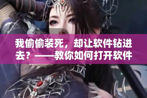 我偷偷装死，却让软件钻进去？——教你如何打开软件的隐藏功能