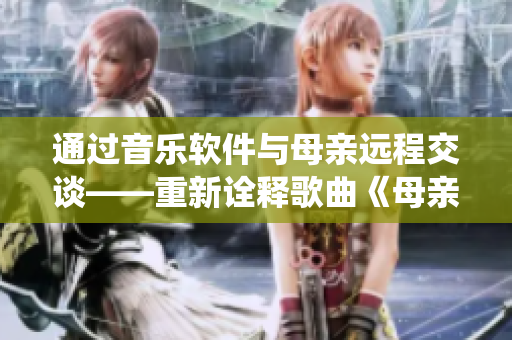 通过音乐软件与母亲远程交谈——重新诠释歌曲《母亲とが话しています》