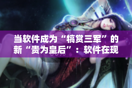 当软件成为“犒赏三军”的新“贵为皇后”：软件在现代战争中的重要性