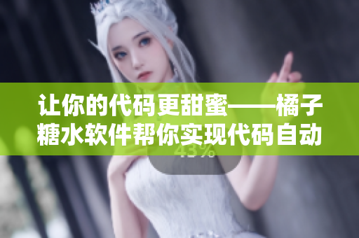 让你的代码更甜蜜——橘子糖水软件帮你实现代码自动化