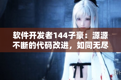 软件开发者144子豪:源源不断的代码改进,如同无尽的牛奶供应 软件开发者144子豪:源源不断的代码改进,如同无尽的牛奶供应