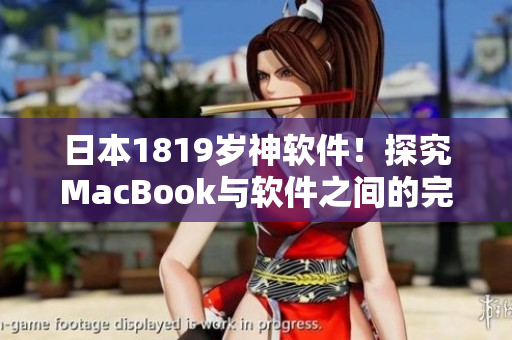 日本1819岁神软件!探究MacBook与软件之间的完美结合 日本1819岁神软件!探究MacBook与软件之间的完美结合